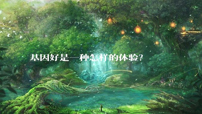 基因好是一种怎样的体验？