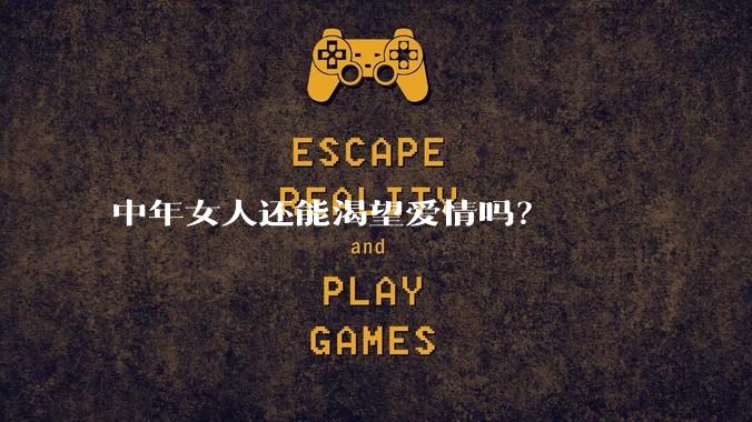 中年女人还能渴望爱情吗？