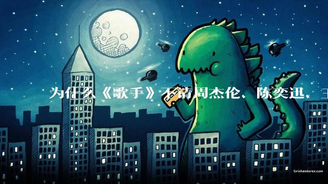 为什么《歌手》不请周杰伦、陈奕迅、王菲、张学友、孙燕姿、梁静茹、王力宏、林俊杰当节目嘉宾？