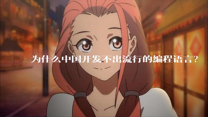 为什么中国开发不出流行的编程语言？