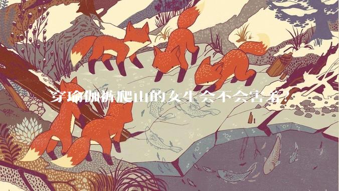 穿瑜伽裤爬山的女生会不会害羞？