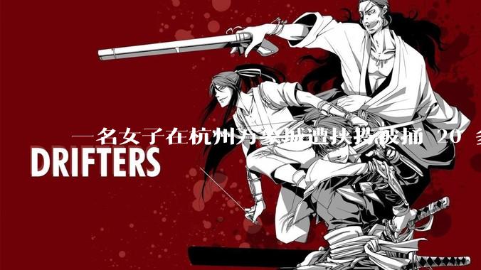 一名女子在杭州万象城遭挟持被捅 20 多刀，隆胸***体救了一命，这反映出哪些公安系统的问题？