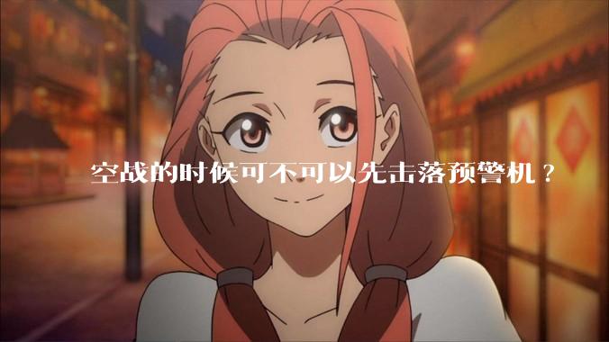 空战的时候可不可以先击落预警机?