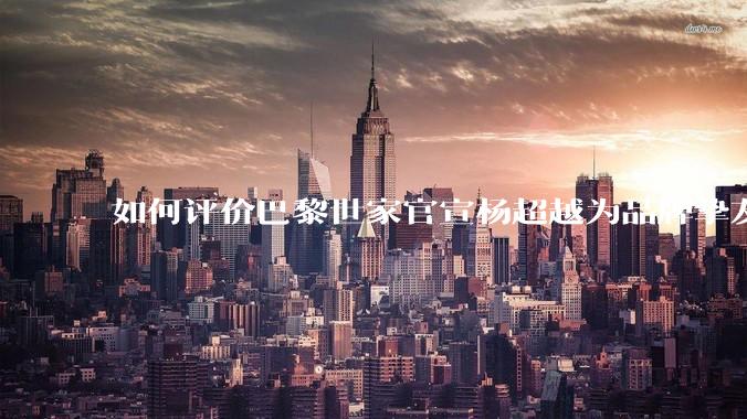 如何评价巴黎世家官宣杨超越为品牌挚友？