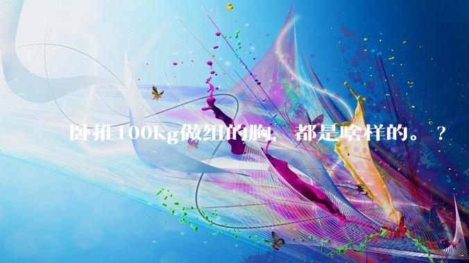 卧推100kg做组的胸，都是啥样的。?