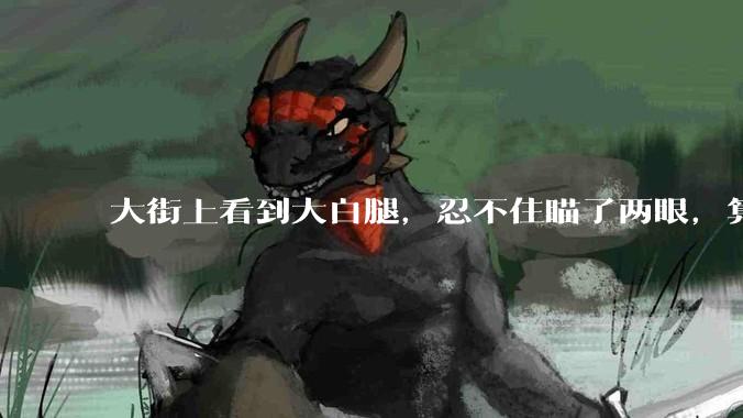 大街上看到大白腿，忍不住瞄了两眼，算不算不尊重女性？