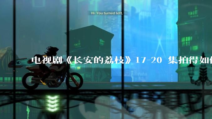 电视剧《长安的荔枝》17-20 集拍得如何？有哪些值得关注的剧情点？