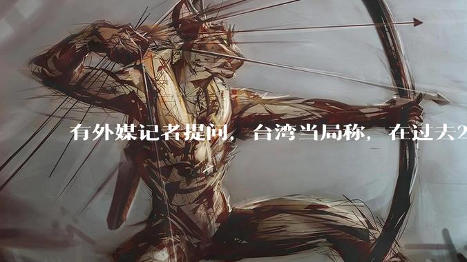 有外媒记者提问，台湾当局称，在过去24小时内，46架解放军战机飞越台湾。有何最新消息吗？