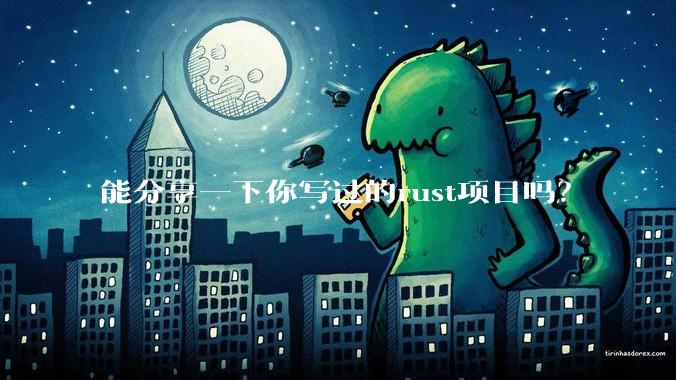 能分享一下你写过的rust项目吗？