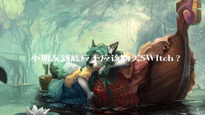 小朋友到底应不应该购买SWitch?