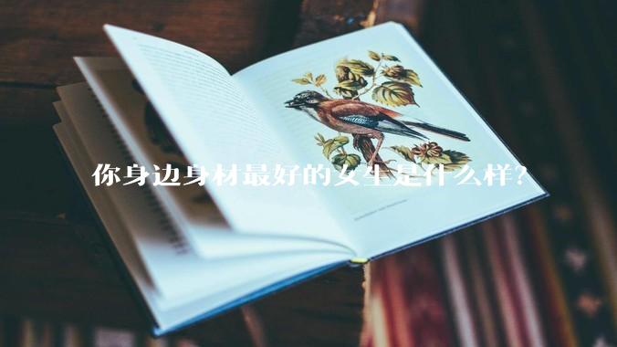 你身边身材最好的女生是什么样？