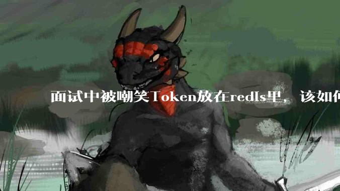 面试中被嘲笑Token放在redis里，该如何应对这种情况呢？