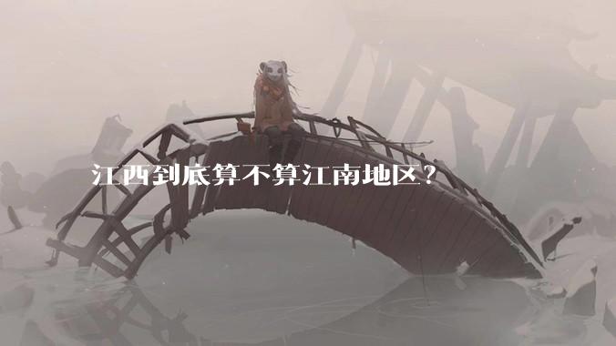 江西到底算不算江南地区？
