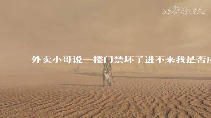 外卖小哥说一楼门禁坏了进不来我是否应该下楼去取?